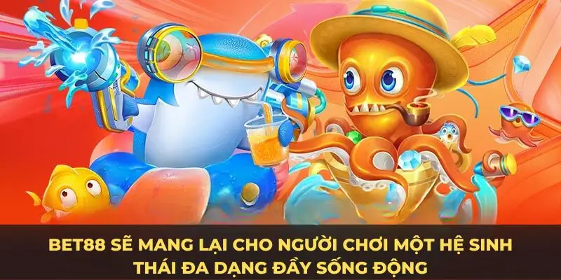 Bet88 sẽ mang lại cho người chơi một hệ sinh thái đa dạng đầy sống động