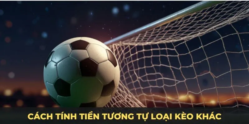 Cách tính tiền tương tự như những loại kèo khác