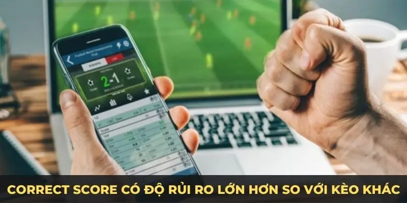 Correct Score có độ rủi ro lớn hơn so với kèo khác