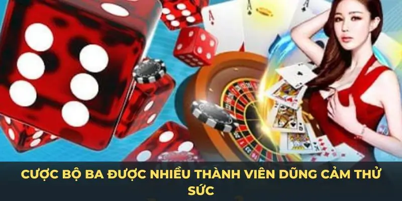 Cược bộ ba được nhiều thành viên dũng cảm thử sức