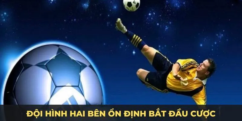 Đội hình hai bên ổn định bắt đầu cược