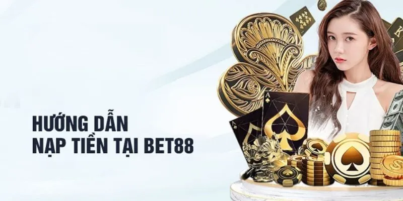 Hướng dẫn thao tác nạp tiền Bet88 dễ dàng