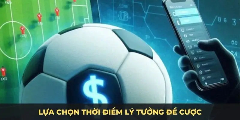 Lựa chọn thời điểm lý tưởng để cược