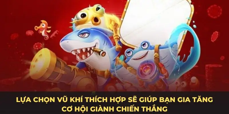 Lựa chọn vũ khí thích hợp sẽ giúp bạn gia tăng cơ hội giành chiến thắng