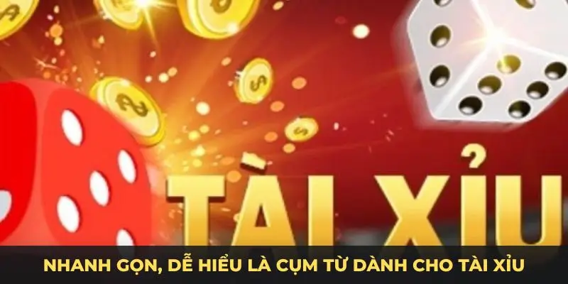 Nhanh gọn, dễ hiểu là cụm từ dành cho tài xỉu