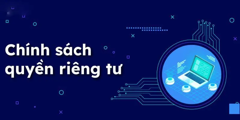 Quyền riêng tư là chính sách bảo vệ quyền lợi của người chơi