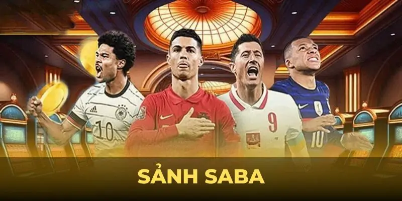 Sảnh Saba - Khám Phá Chi Tiết Về Sân Chơi Đỉnh Cao